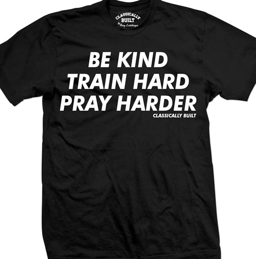 Be Kind, Train Hard, Pray Harder Mens T-Shirt
