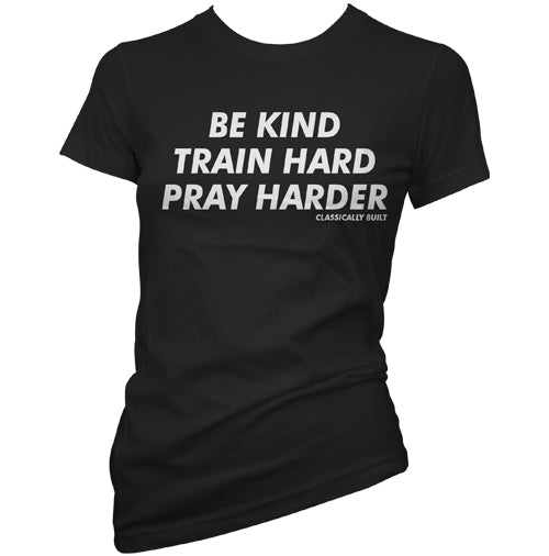 Be Kind, Train Hard, Pray Harder Women's T-Shirt